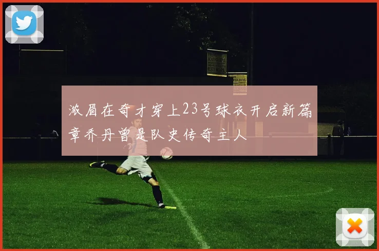 浓眉在奇才穿上23号球衣开启新篇章乔丹曾是队史传奇主人