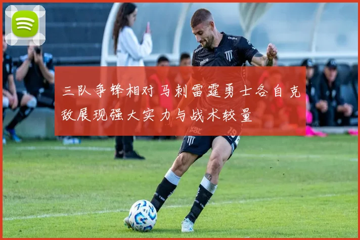 三队争锋相对马刺雷霆勇士各自克敌展现强大实力与战术较量