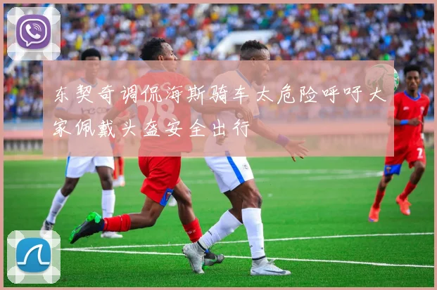 东契奇调侃海斯骑车太危险呼吁大家佩戴头盔安全出行
